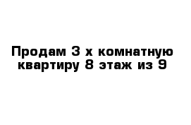 Продам 3-х комнатную квартиру 8 этаж из 9 